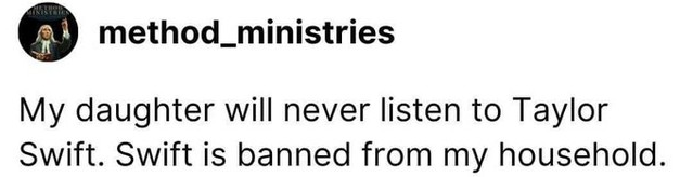 Tweet from @method_ministries: "My daughter will never listen to Taylor Swift. Swift is banned from my household."